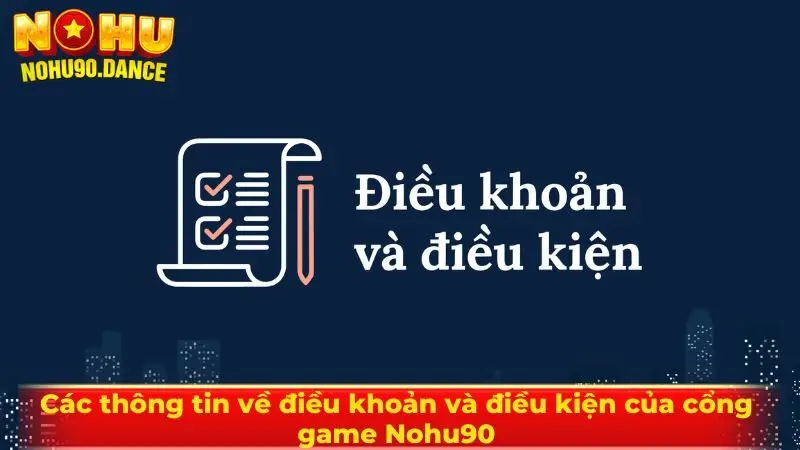 Các thông tin về điều khoản và điều kiện của cổng game Nohu90